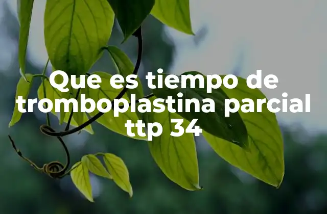 Que es Tiempo de Tromboplastina Parcial Ttp 34