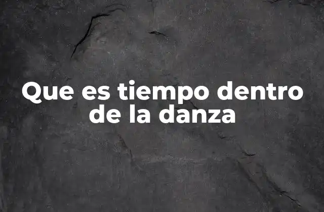 Que es Tiempo Dentro de la Danza