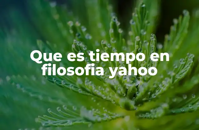 Que es Tiempo en Filosofia Yahoo