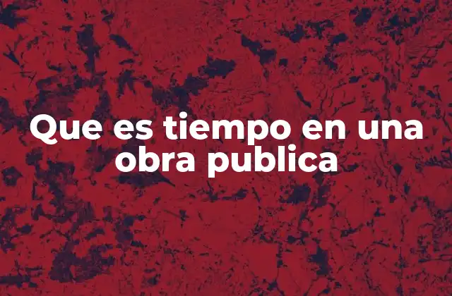 Que es Tiempo en una Obra Publica