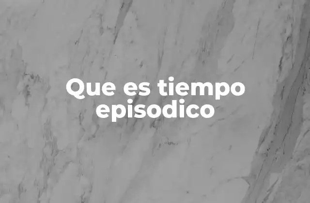 Que es Tiempo Episodico