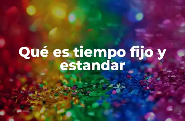 Qué es Tiempo Fijo y Estandar