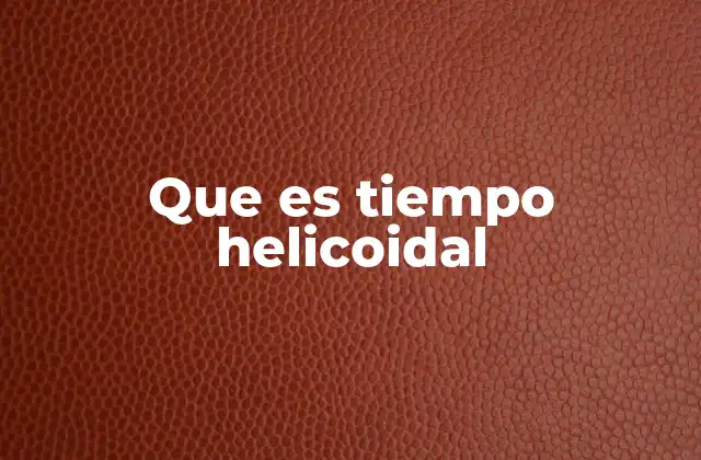 Que es Tiempo Helicoidal