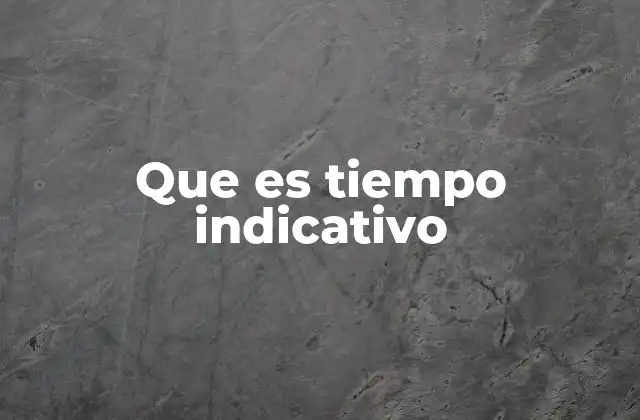 Que es Tiempo Indicativo