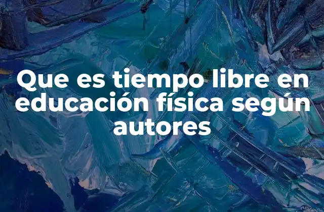 Que es Tiempo Libre en Educación Física según Autores