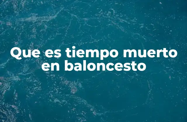 Que es Tiempo Muerto en Baloncesto