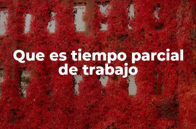 Que es Tiempo Parcial de Trabajo