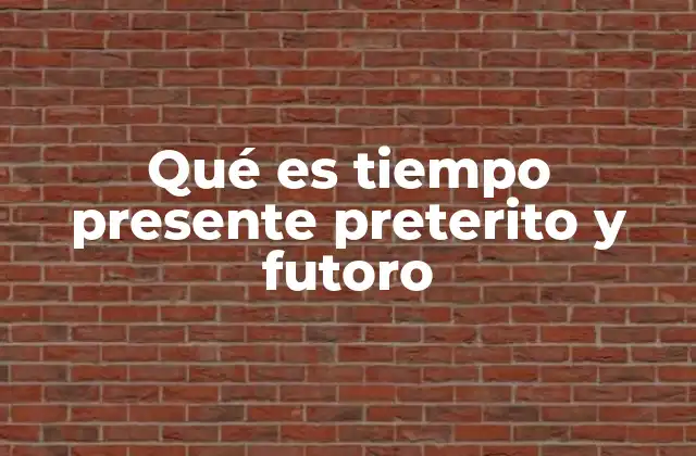 Qué es Tiempo Presente Preterito y Futoro 2 La importancia de los tiempos verbales en la comunicación