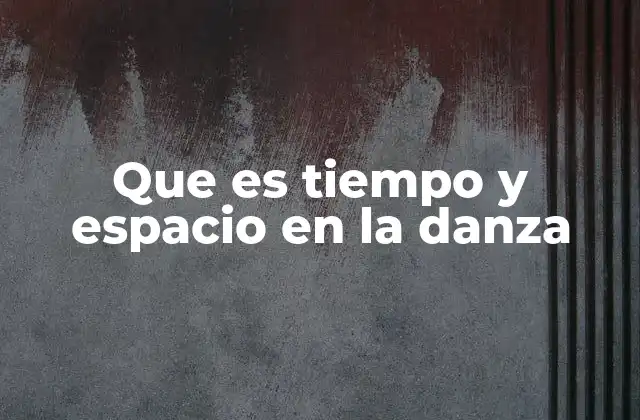 Que es Tiempo y Espacio en la Danza