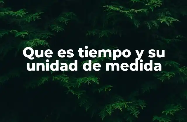 El tiempo como magnitud física y su importancia en la ciencia