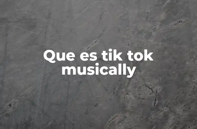 Que es Tik Tok Musically