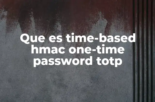 Que es Time-based Hmac One-time Password Totp