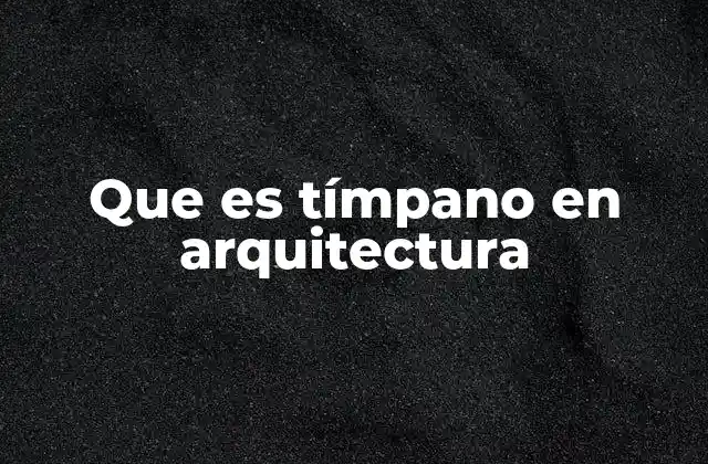 Que es Tímpano en Arquitectura