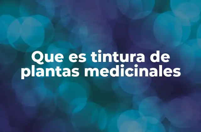Que es Tintura de Plantas Medicinales