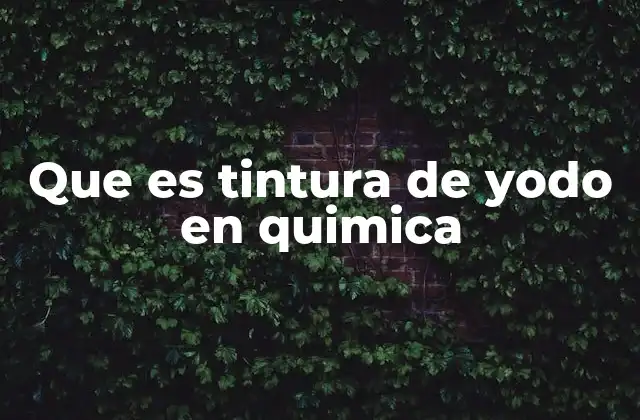 Que es Tintura de Yodo en Quimica