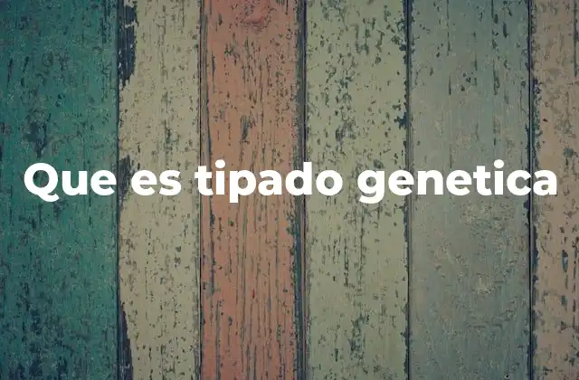 Que es Tipado Genetica