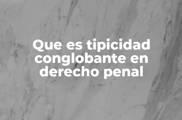 Que es Tipicidad Conglobante en Derecho Penal
