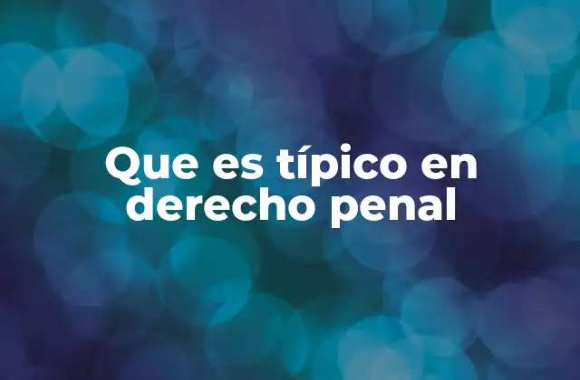 Que es Típico en Derecho Penal