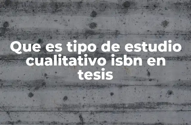 Que es Tipo de Estudio Cualitativo Isbn en Tesis