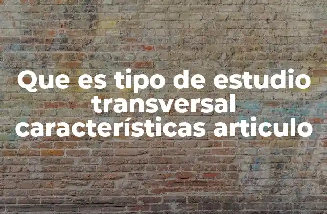 Que es Tipo de Estudio Transversal Características Articulo