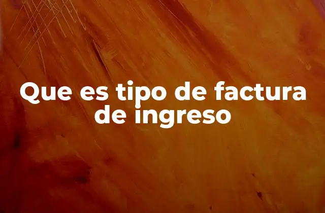 Que es Tipo de Factura de Ingreso