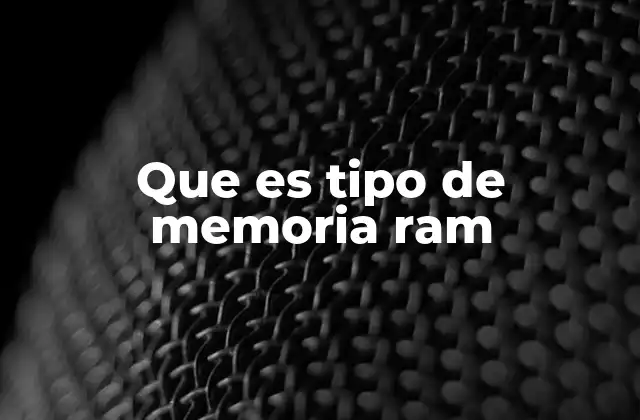 Que es Tipo de Memoria Ram