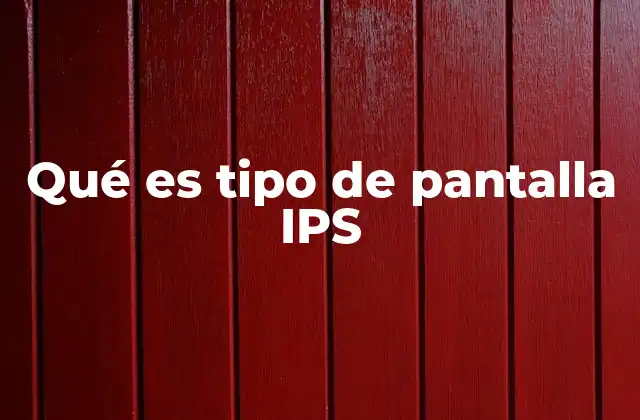 Qué es Tipo de Pantalla Ips 2 La importancia de elegir la tecnología adecuada para la visualización