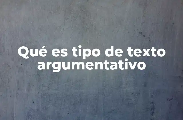 Qué es Tipo de Texto Argumentativo
