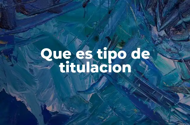 Que es Tipo de Titulacion
