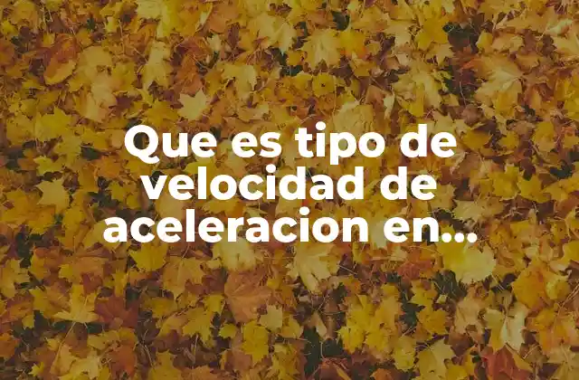 Que es Tipo de Velocidad de Aceleracion en Educacion Fisica