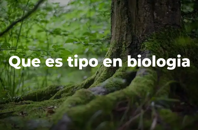 Que es Tipo en Biologia