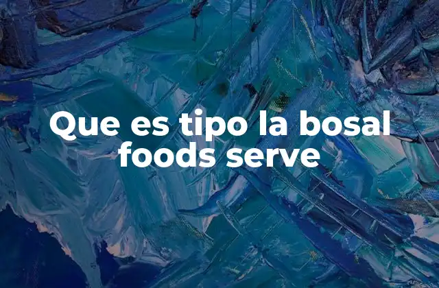 Que es Tipo la Bosal Foods Serve