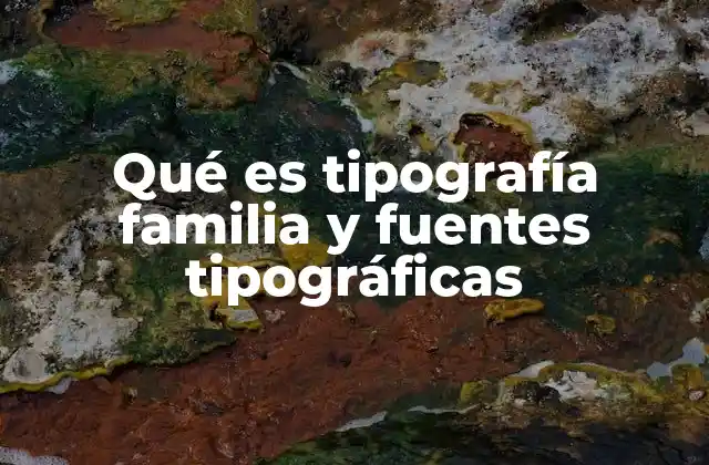 Qué es Tipografía Familia y Fuentes Tipográficas