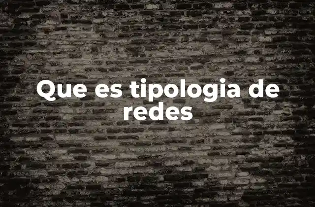 Que es Tipologia de Redes
