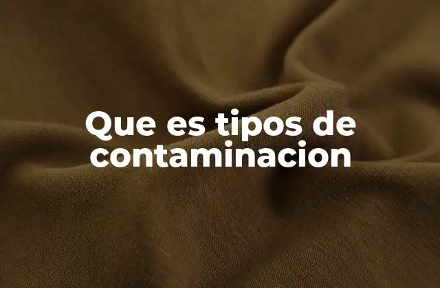 Que es Tipos de Contaminacion