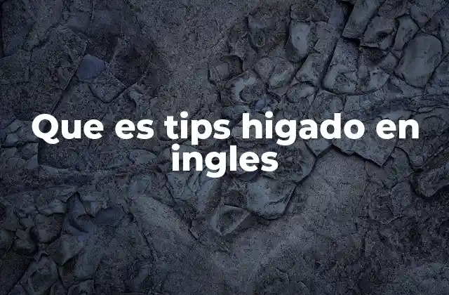 Que es Tips Higado en Ingles