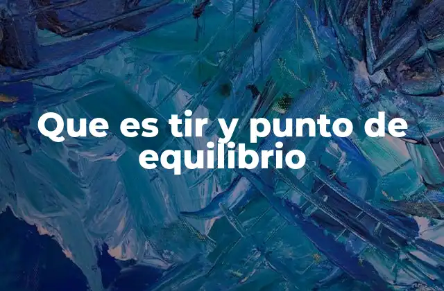 Que es Tir y Punto de Equilibrio