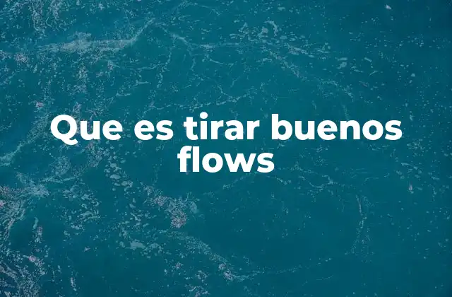 Que es Tirar Buenos Flows