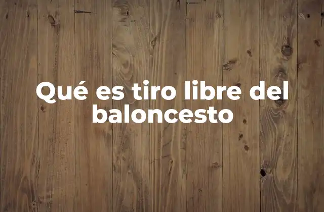 Qué es Tiro Libre Del Baloncesto