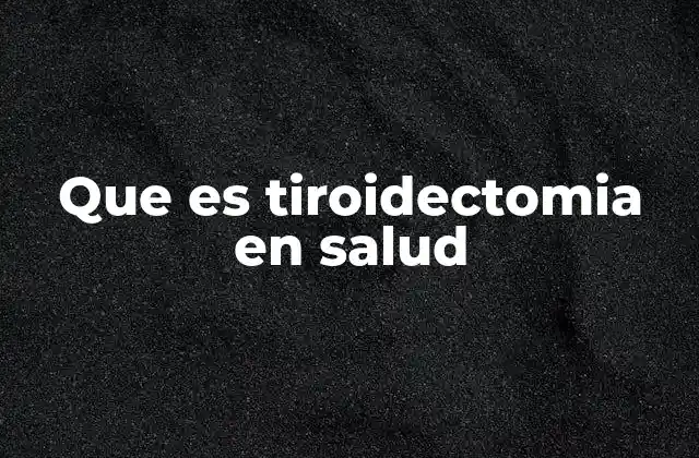 Que es Tiroidectomia en Salud