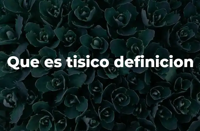 Que es Tisico Definicion