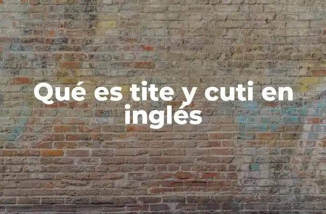 Qué es Tite y Cuti en Inglés