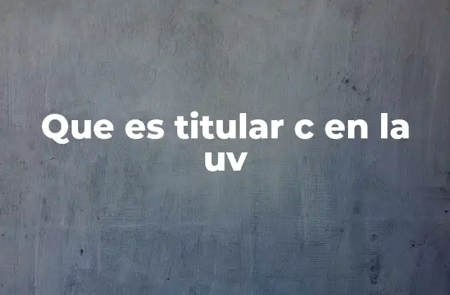 La importancia del Titular C en la estructura de la UV