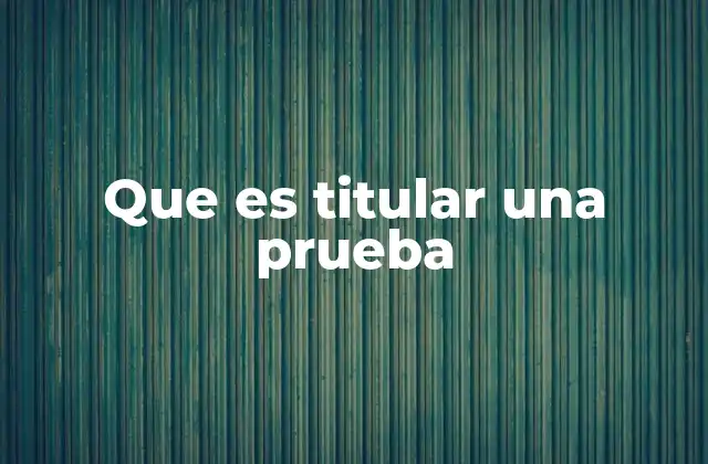 Que es Titular una Prueba