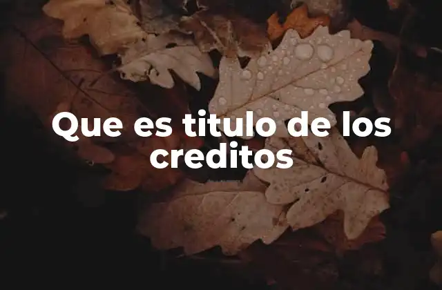 Que es Titulo de los Creditos