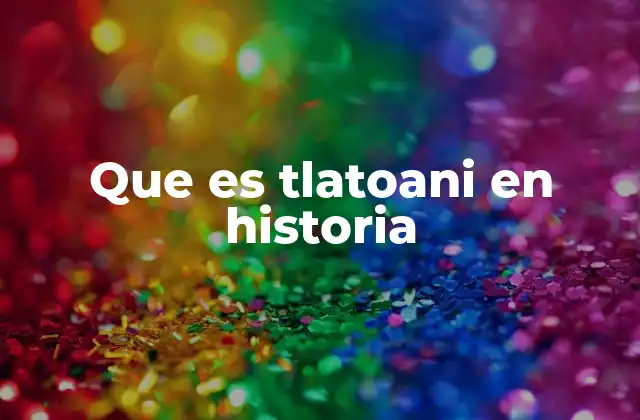 Que es Tlatoani en Historia