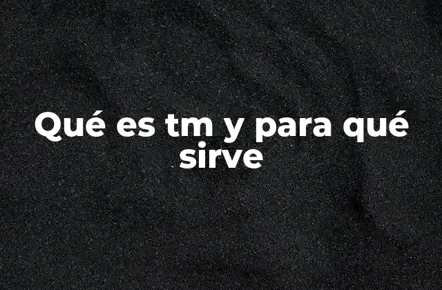 Qué es Tm y para Qué Sirve