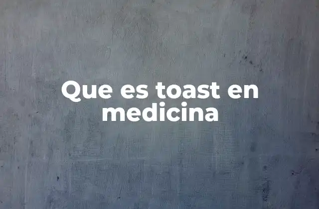 Que es Toast en Medicina