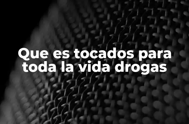 Que es Tocados para Toda la Vida Drogas