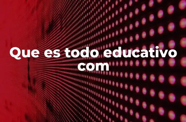 Que es Todo Educativo Com
